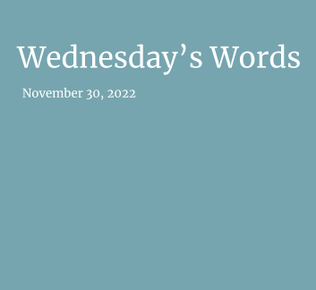  November 30, 2022 - Wednesday's Words